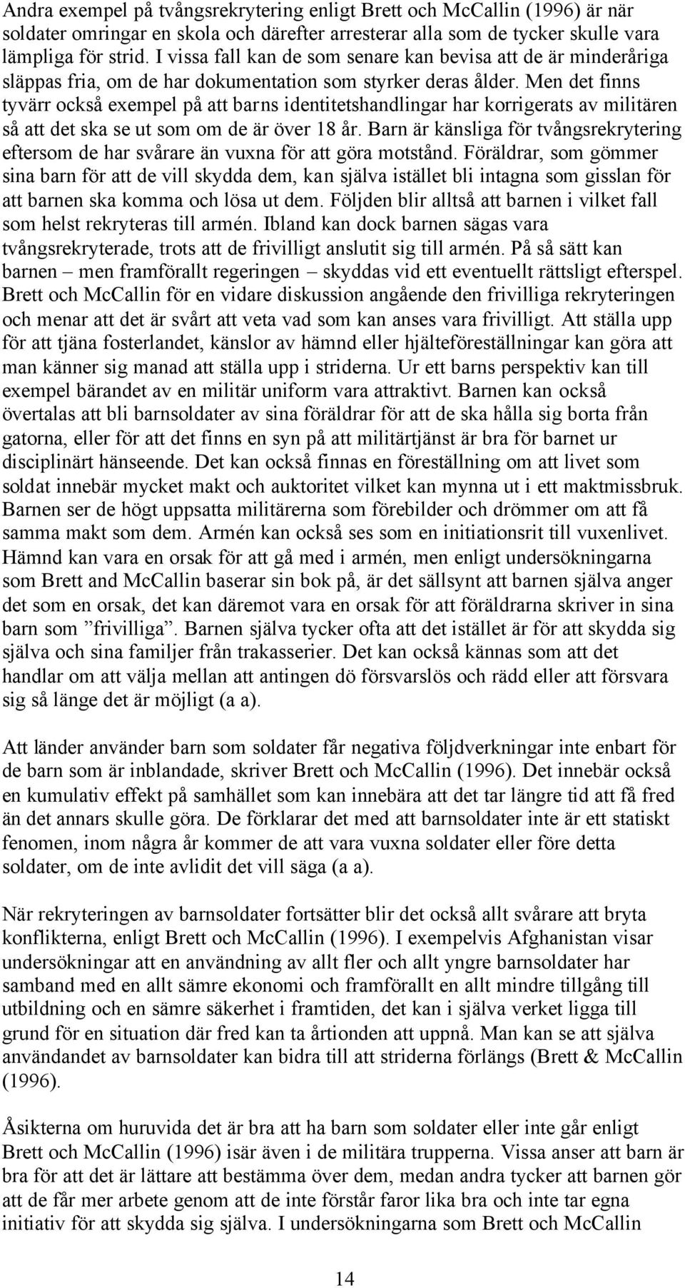 Men det finns tyvärr också exempel på att barns identitetshandlingar har korrigerats av militären så att det ska se ut som om de är över 18 år.