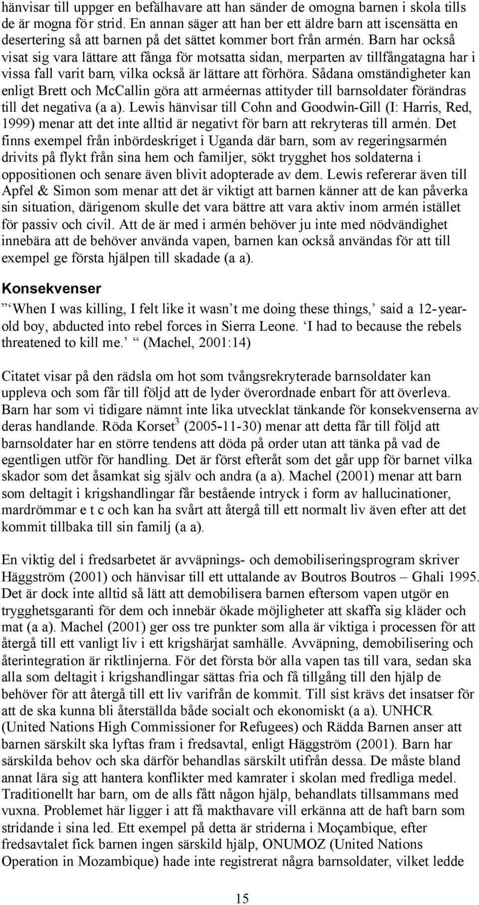 Barn har också visat sig vara lättare att fånga för motsatta sidan, merparten av tillfångatagna har i vissa fall varit barn, vilka också är lättare att förhöra.