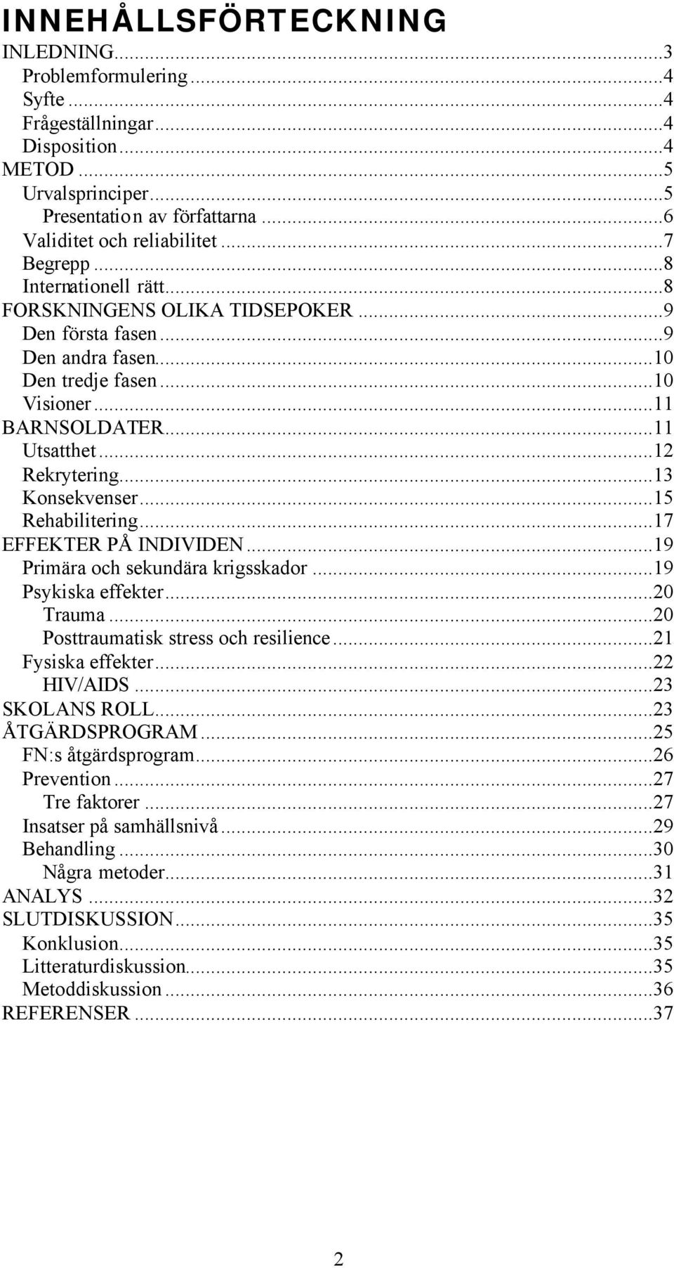 ..13 Konsekvenser...15 Rehabilitering...17 EFFEKTER PÅ INDIVIDEN...19 Primära och sekundära krigsskador...19 Psykiska effekter...20 Trauma...20 Posttraumatisk stress och resilience.
