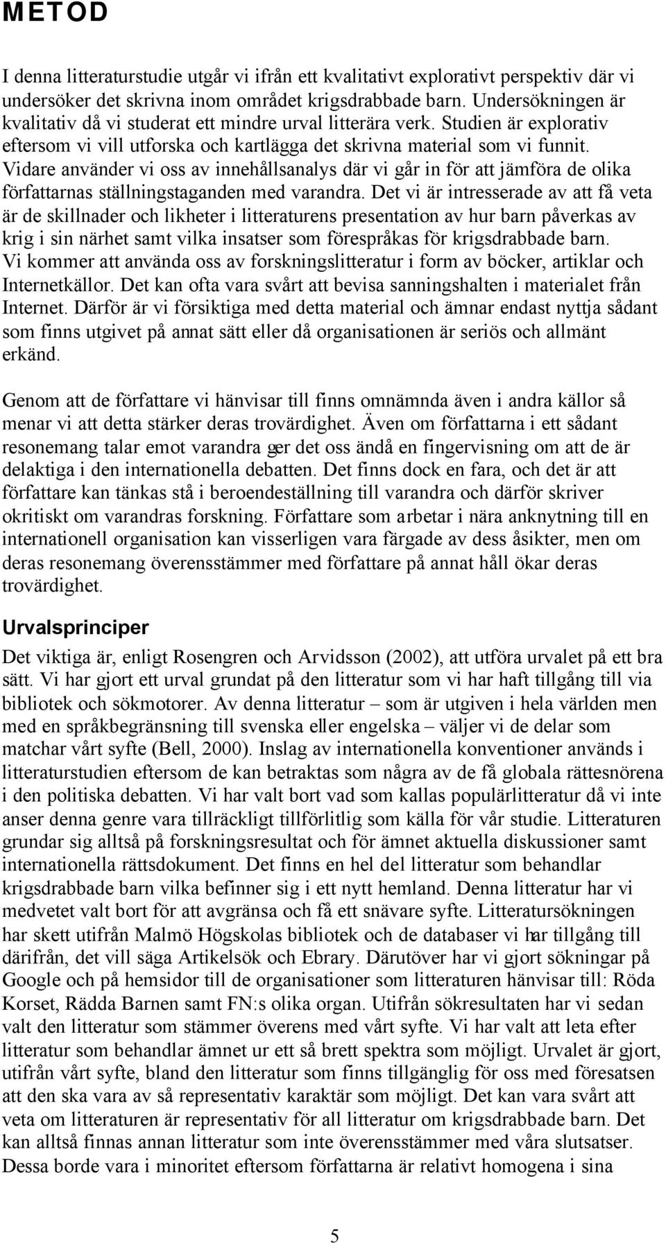Vidare använder vi oss av innehållsanalys där vi går in för att jämföra de olika författarnas ställningstaganden med varandra.