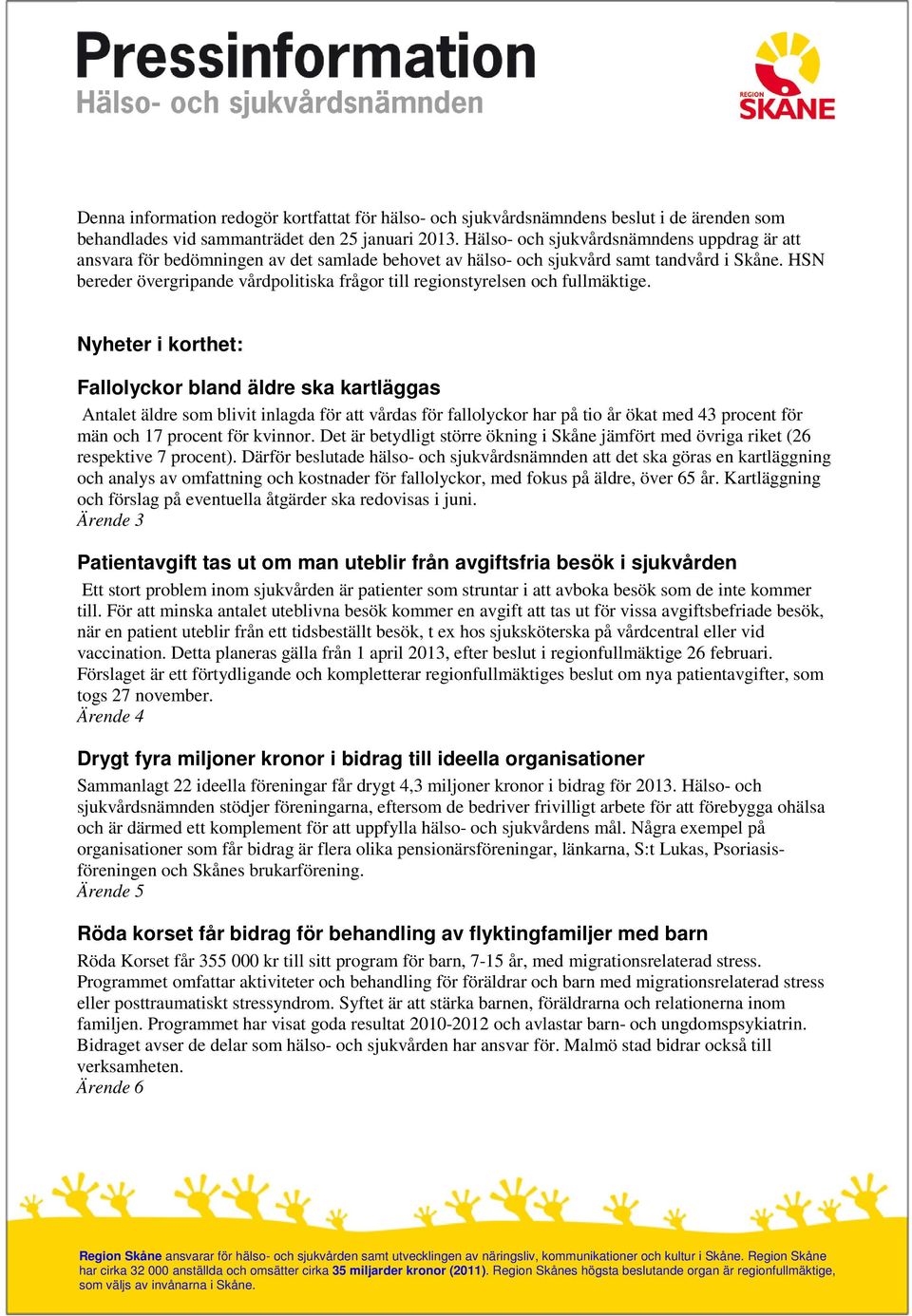 HSN bereder övergripande vårdpolitiska frågor till regionstyrelsen och fullmäktige.