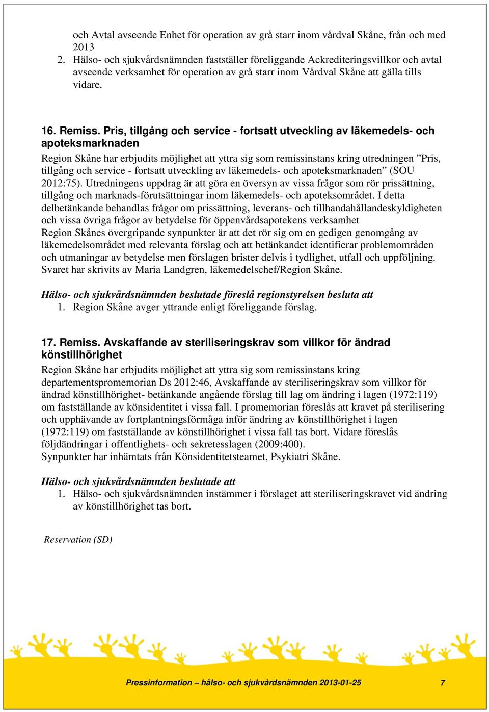 Pris, tillgång och service - fortsatt utveckling av läkemedels- och apoteksmarknaden Region Skåne har erbjudits möjlighet att yttra sig som remissinstans kring utredningen Pris, tillgång och service