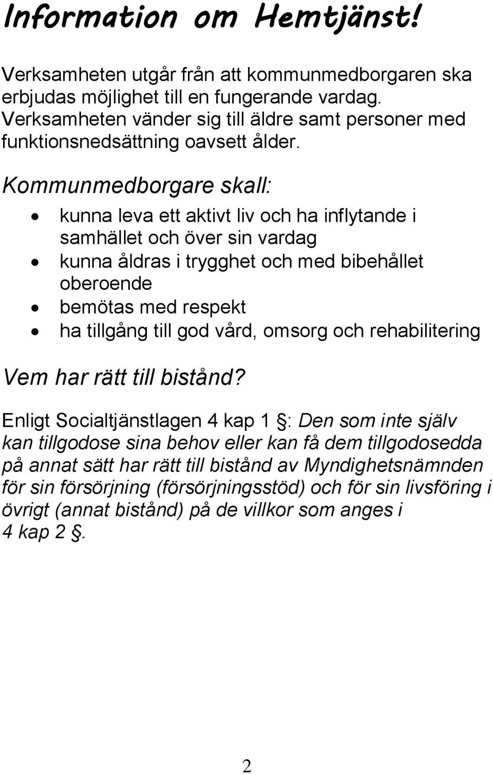 Kommunmedborgare skall: kunna leva ett aktivt liv och ha inflytande i samhället och över sin vardag kunna åldras i trygghet och med bibehållet oberoende bemötas med respekt ha tillgång