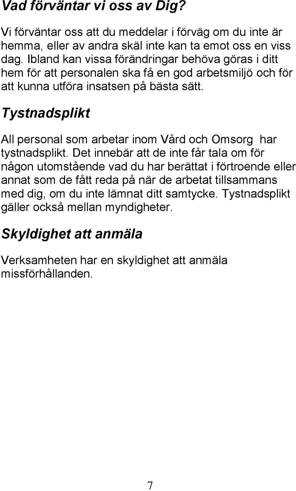 Tystnadsplikt All personal som arbetar inom Vård och Omsorg har tystnadsplikt.