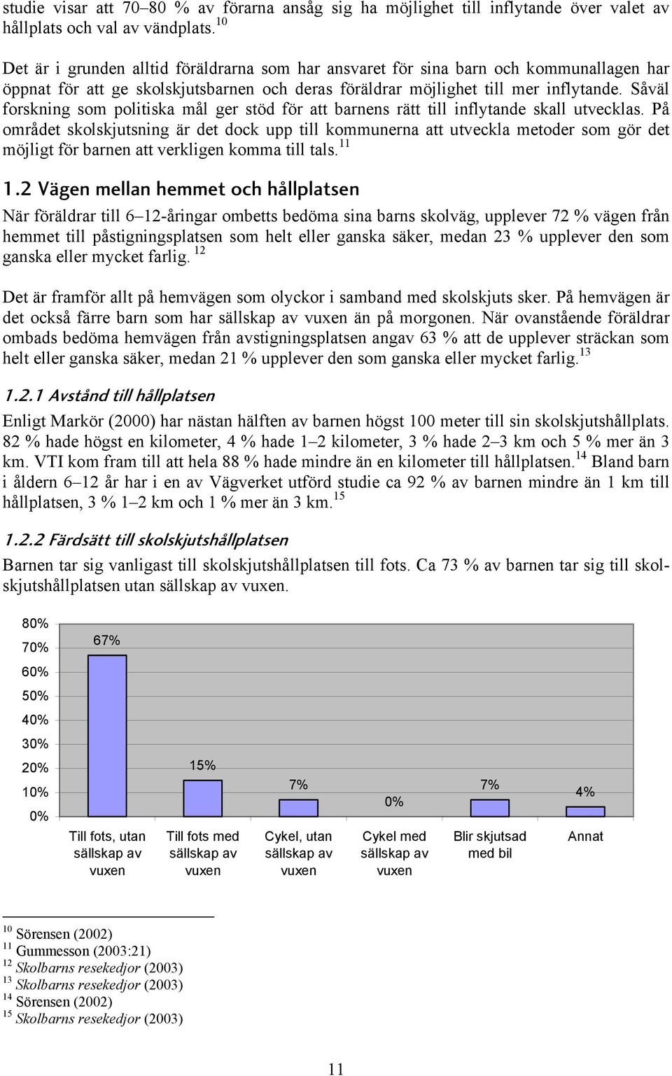 Såväl forskning som politiska mål ger stöd för att barnens rätt till inflytande skall utvecklas.
