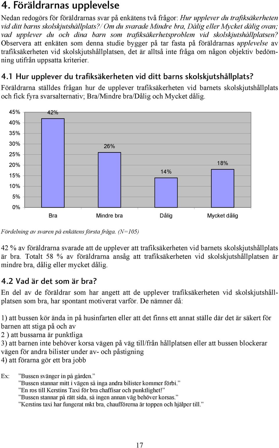 Observera att enkäten som denna studie bygger på tar fasta på föräldrarnas upplevelse av trafiksäkerheten vid skolskjutshållplatsen, det är alltså inte fråga om någon objektiv bedömning utifrån