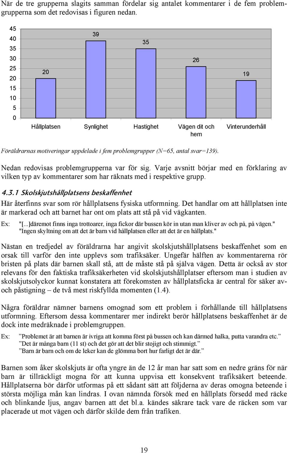 Nedan redovisas problemgrupperna var för sig. Varje avsnitt börjar med en förklaring av vilken typ av kommentarer som har räknats med i respektive grupp. 4.3.