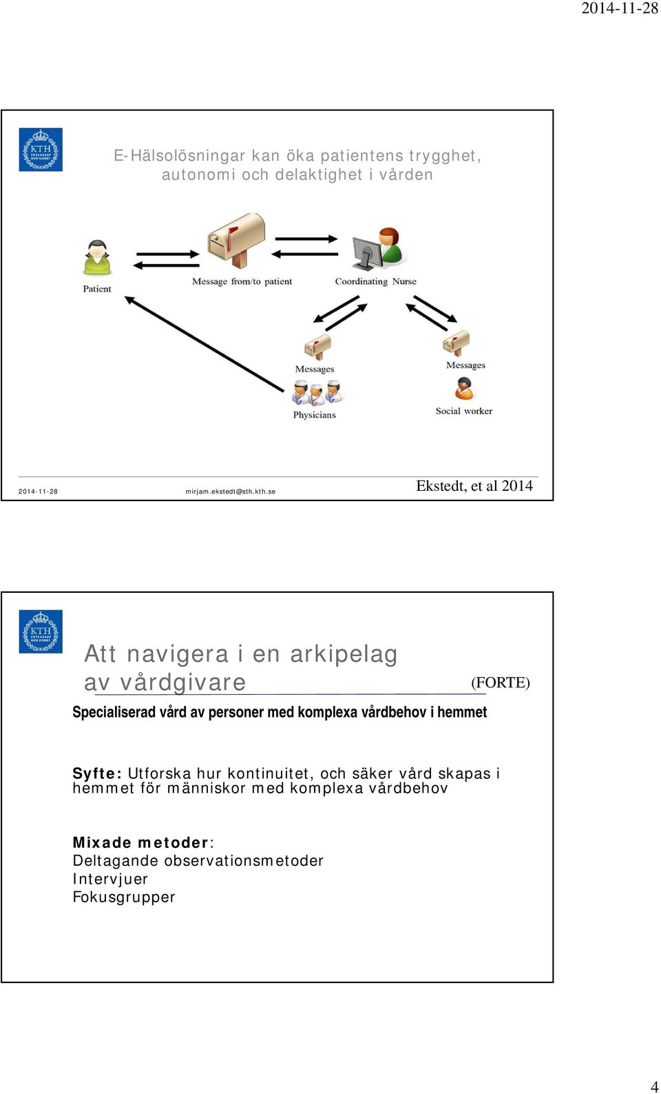 se Ekstedt, et al 2014 Att navigera i en arkipelag av vårdgivare pecialiserad vård av personer med