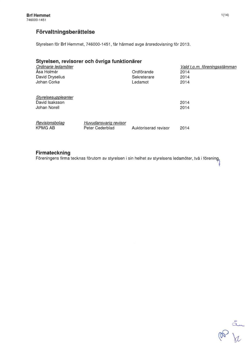 o.m. föreningsstämman 2014 2014 2014 Stvrelsesuooleanter David Isaksson Johan Norell 2014 2014 Revisionsbolag KPMG AB Huvudansvarig revisor