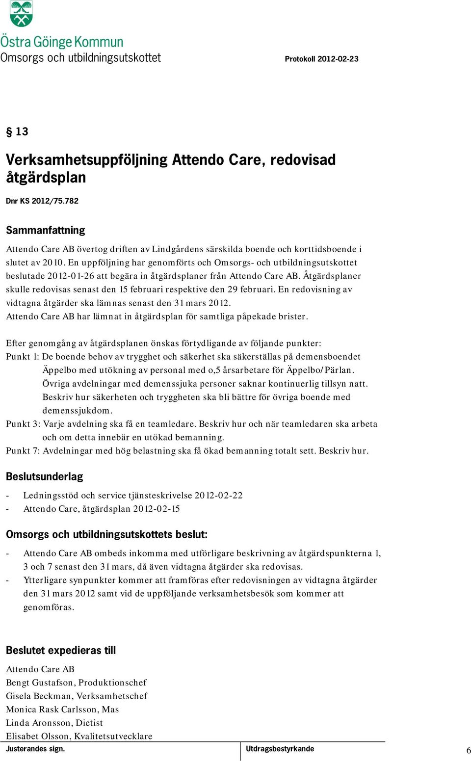 Åtgärdsplaner skulle redovisas senast den 15 februari respektive den 29 februari. En redovisning av vidtagna åtgärder ska lämnas senast den 31 mars 2012.