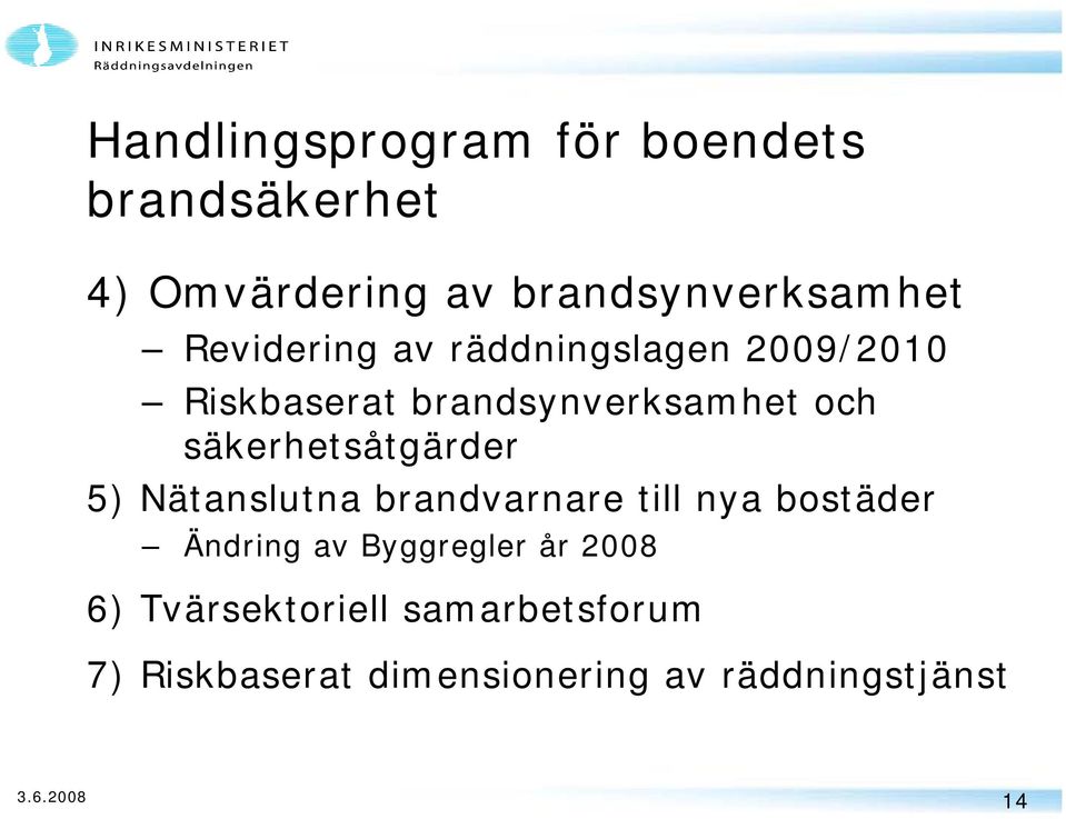 säkerhetsåtgärder 5) Nätanslutna brandvarnare till nya bostäder Ändring av Byggregler