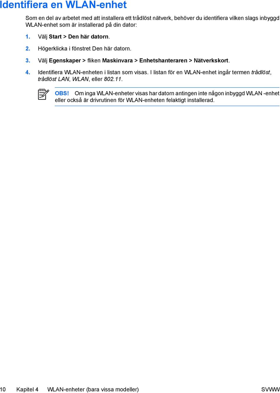 Identifiera WLAN-enheten i listan som visas. I listan för en WLAN-enhet ingår termen trådlöst, trådlöst LAN, WLAN, eller 802.11. OBS!