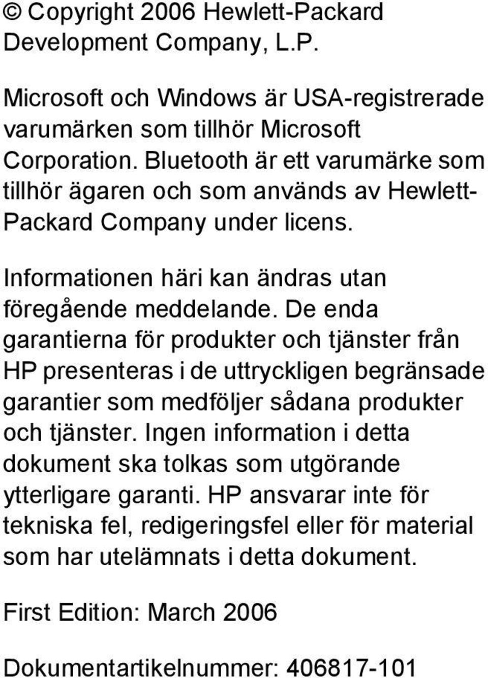 De enda garantierna för produkter och tjänster från HP presenteras i de uttryckligen begränsade garantier som medföljer sådana produkter och tjänster.