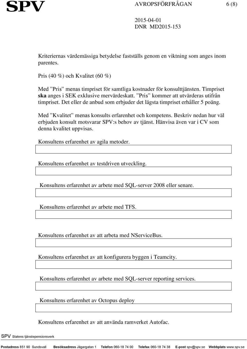 Det eller de anbud som erbjuder det lägsta timpriset erhåller 5 poäng. Med Kvalitet menas konsults erfarenhet och kompetens. Beskriv nedan hur väl erbjuden konsult motsvarar SPV:s behov av tjänst.