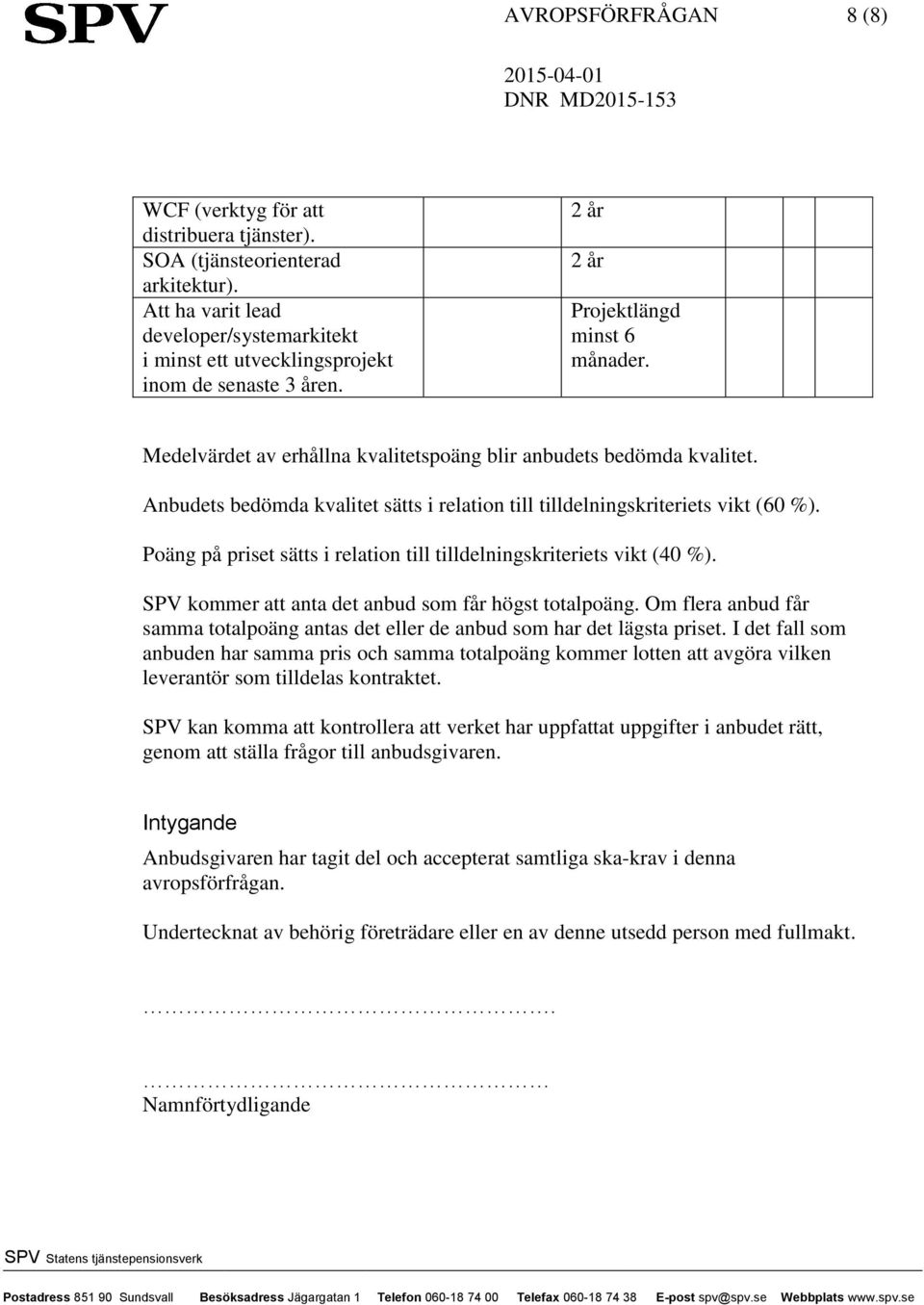 Poäng på priset sätts i relation till tilldelningskriteriets vikt (40 %). SPV kommer att anta det anbud som får högst totalpoäng.