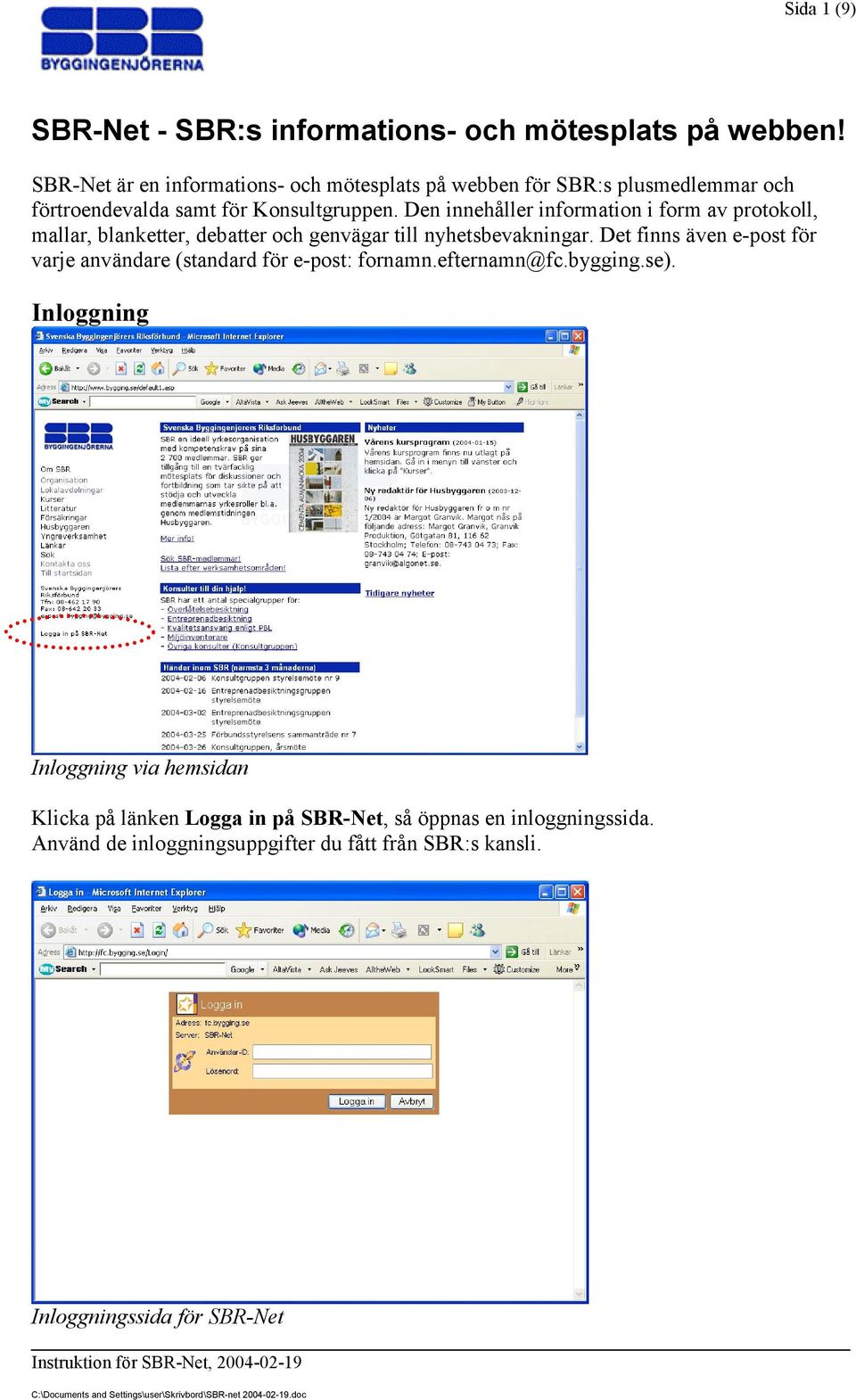 Den innehåller information i form av protokoll, mallar, blanketter, debatter och genvägar till nyhetsbevakningar.