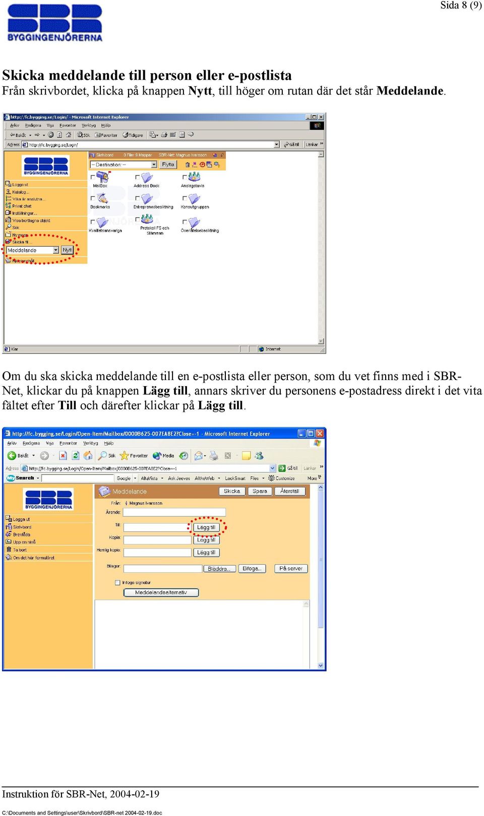 Om du ska skicka meddelande till en e-postlista eller person, som du vet finns med i SBR- Net,