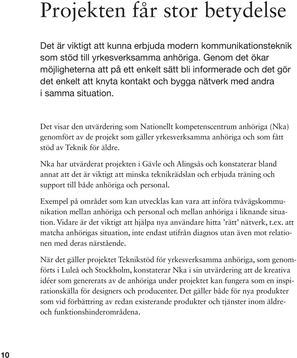 Det visar den utvärdering som Nationellt kompetenscentrum anhöriga (Nka) genomfört av de projekt som gäller yrkesverksamma anhöriga och som fått stöd av Teknik för äldre.