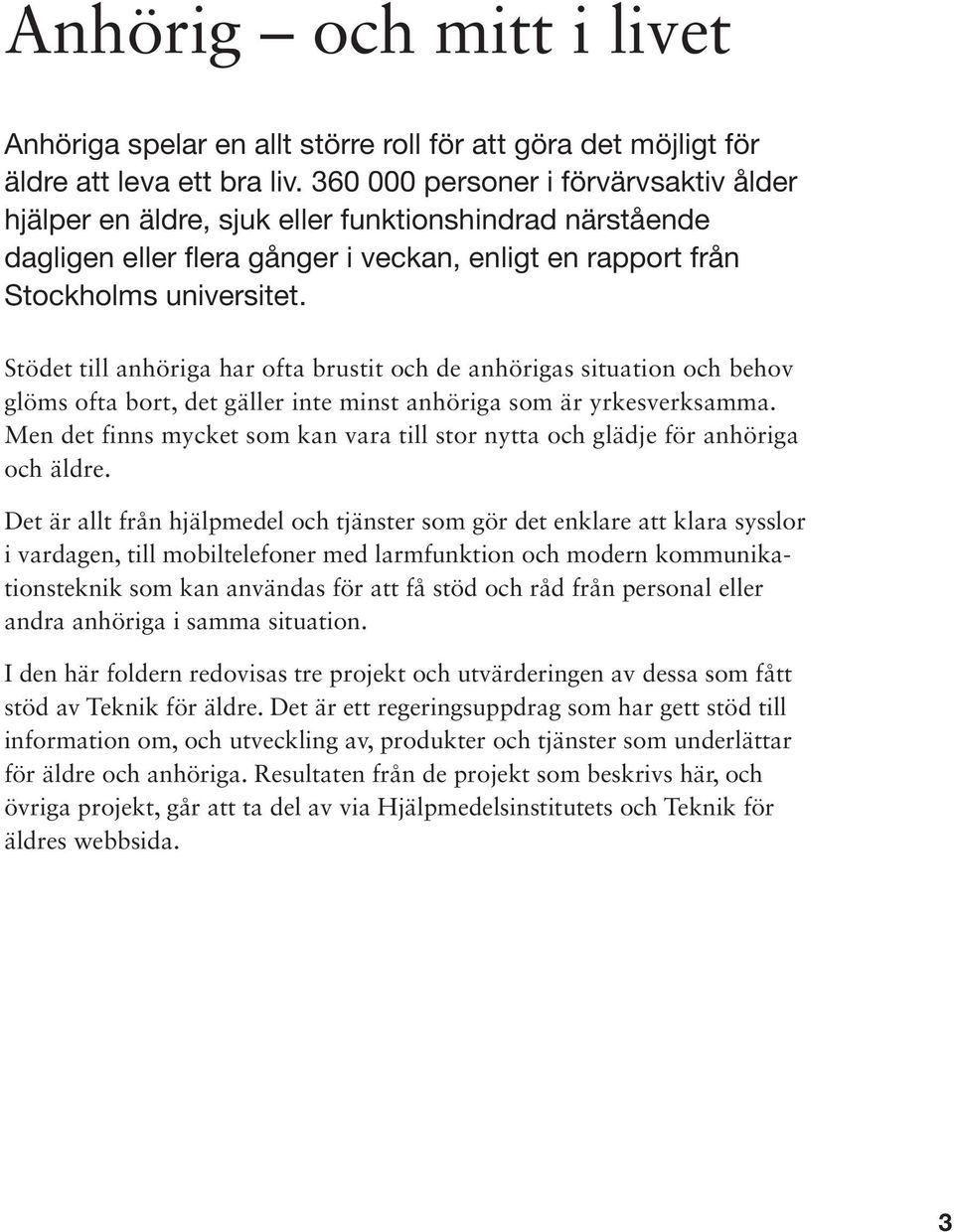 Stödet till anhöriga har ofta brustit och de anhörigas situation och behov glöms ofta bort, det gäller inte minst anhöriga som är yrkesverksamma.