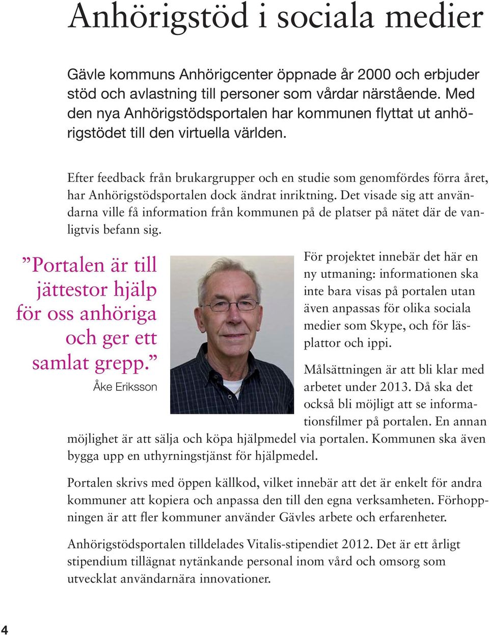 Efter feedback från brukargrupper och en studie som genomfördes förra året, har Anhörigstödsportalen dock ändrat inriktning.