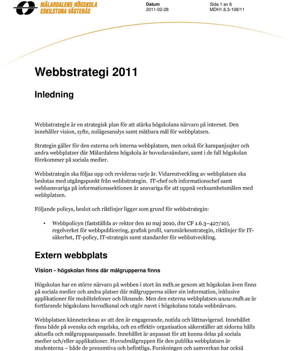 Strategin gäller för den externa och interna webbplatsen, men också för kampanjsajter och andra webbplatser där Mälardalens högskola är huvudavsändare, samt i de fall högskolan förekommer på sociala