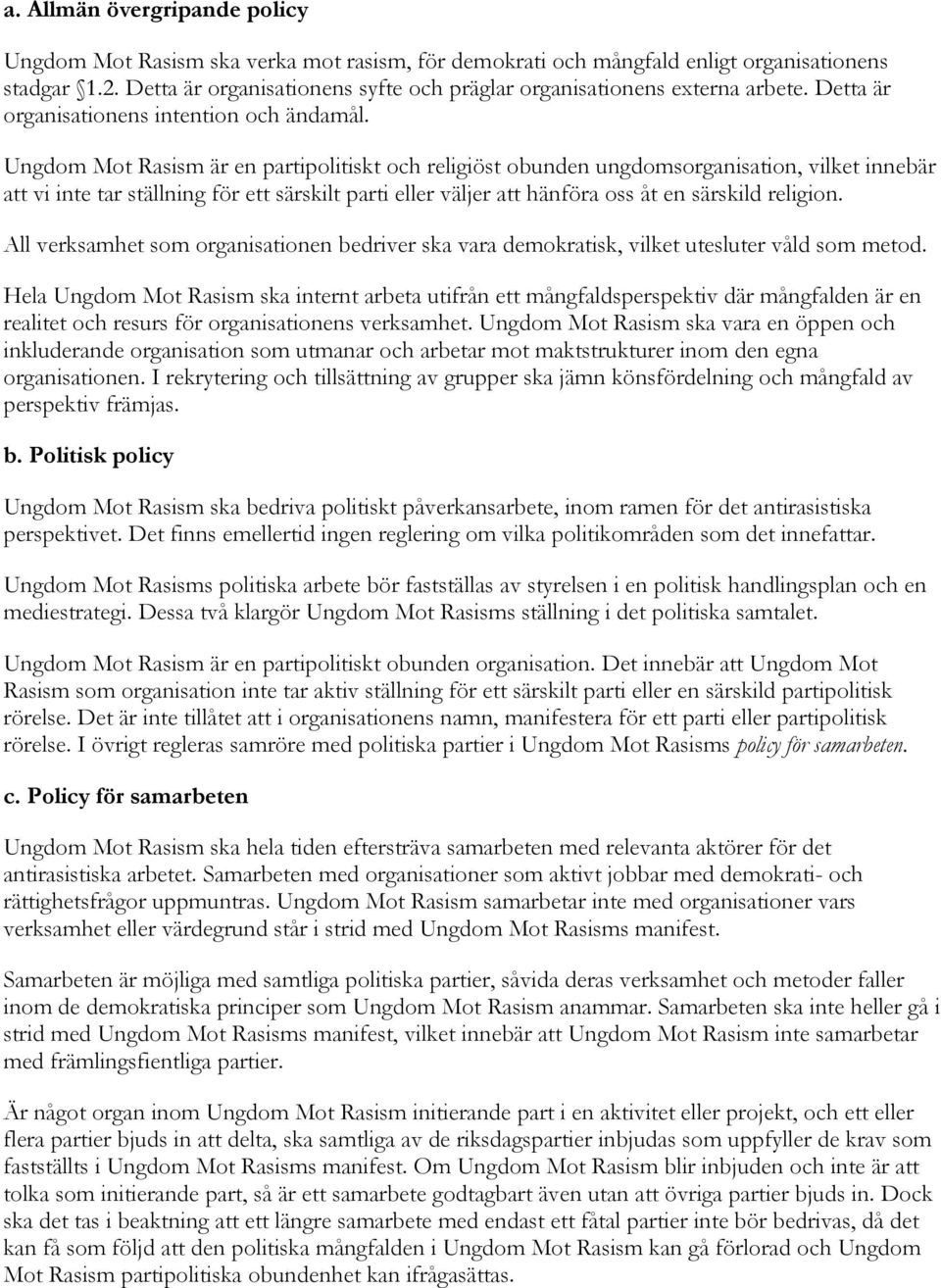 Ungdom Mot Rasism är en partipolitiskt och religiöst obunden ungdomsorganisation, vilket innebär att vi inte tar ställning för ett särskilt parti eller väljer att hänföra oss åt en särskild religion.