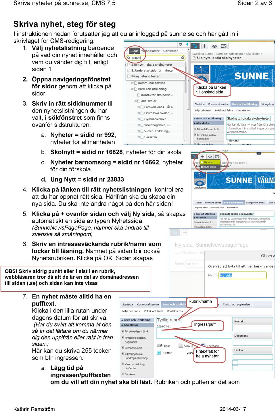 Skriv in rätt sididnummer till den nyhetslistningen du har valt, i sökfönstret som finns ovanför sidstrukturen. a. Nyheter = sidid nr 992, nyheter för allmänheten b.