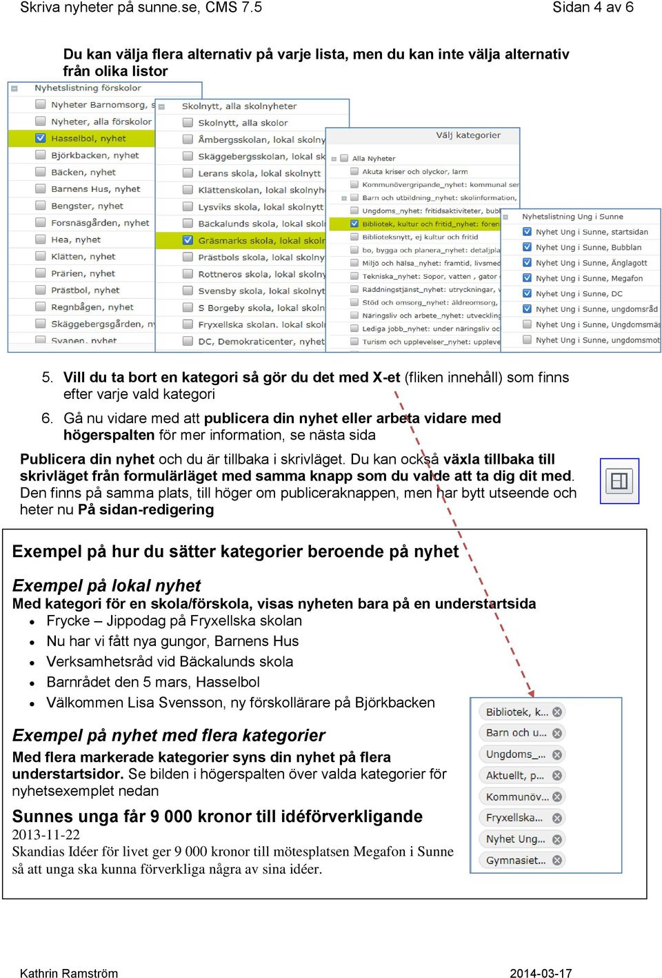 Gå nu vidare med att publicera din nyhet eller arbeta vidare med högerspalten för mer information, se nästa sida Publicera din nyhet och du är tillbaka i skrivläget.