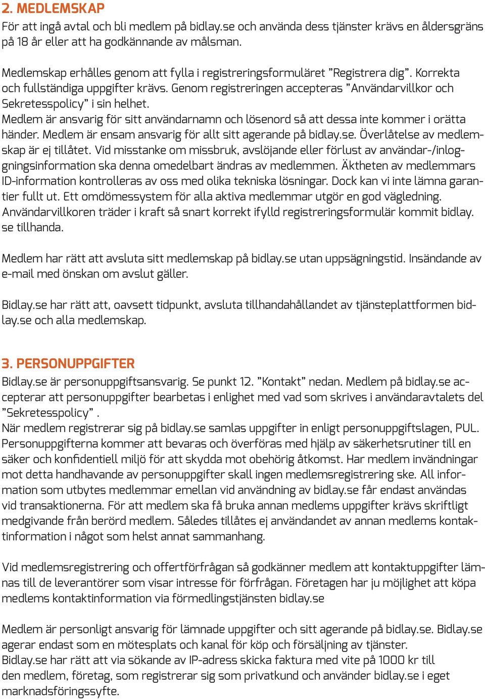 Genom registreringen accepteras Användarvillkor och Sekretesspolicy i sin helhet. Medlem är ansvarig för sitt användarnamn och lösenord så att dessa inte kommer i orätta händer.