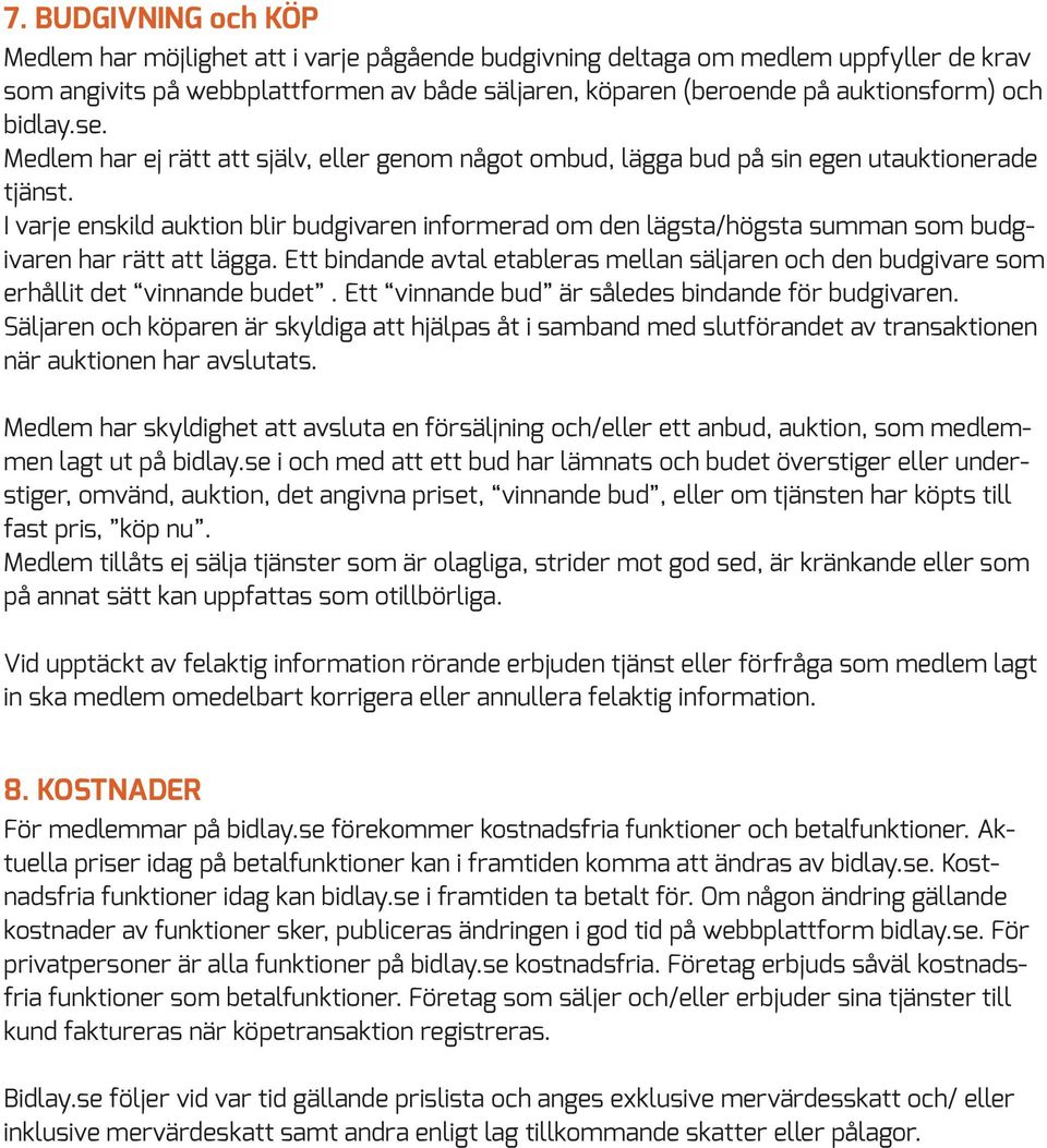 I varje enskild auktion blir budgivaren informerad om den lägsta/högsta summan som budgivaren har rätt att lägga.
