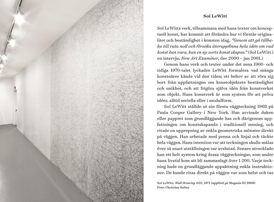 ) Genom hans verk och texter under det sena 1960- och tidiga 1970-talet lyckades LeWitt formulera vad många konstnärer kände vid den tiden; ett behov av att röra sig bort från uppfattningen om