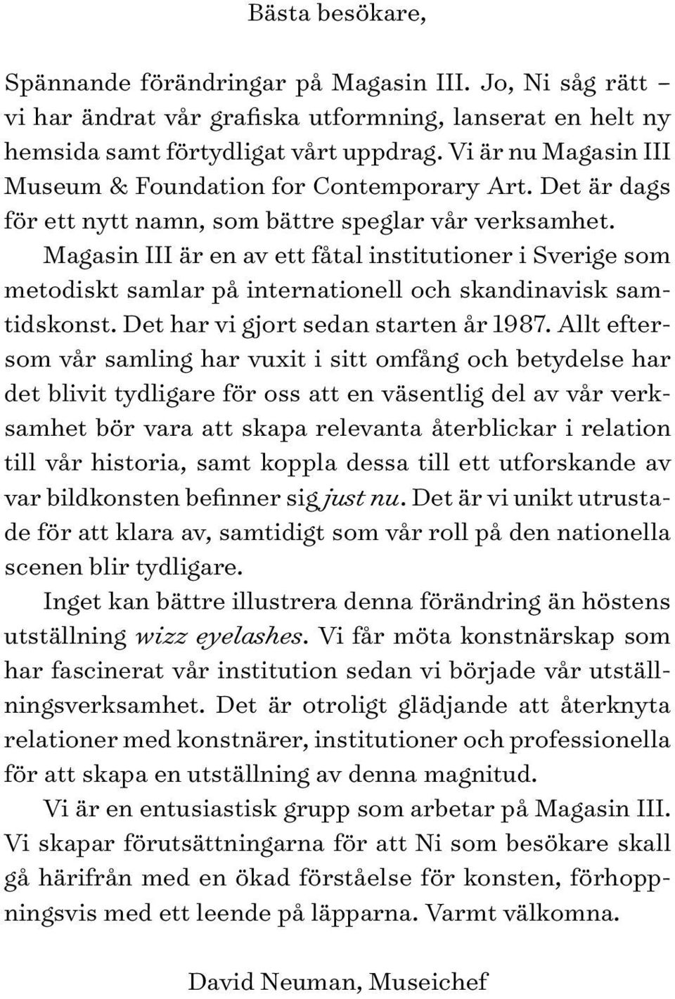 Magasin III är en av ett fåtal institutioner i Sverige som metodiskt samlar på internationell och skandinavisk samtidskonst. Det har vi gjort sedan starten år 1987.