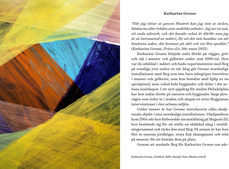 (Katharina Grosse, Frieze d/e, feb mars 2013) Katharina Grosse började måla direkt på väggar, golv och tak i museer och gallerier under sent 1990-tal.