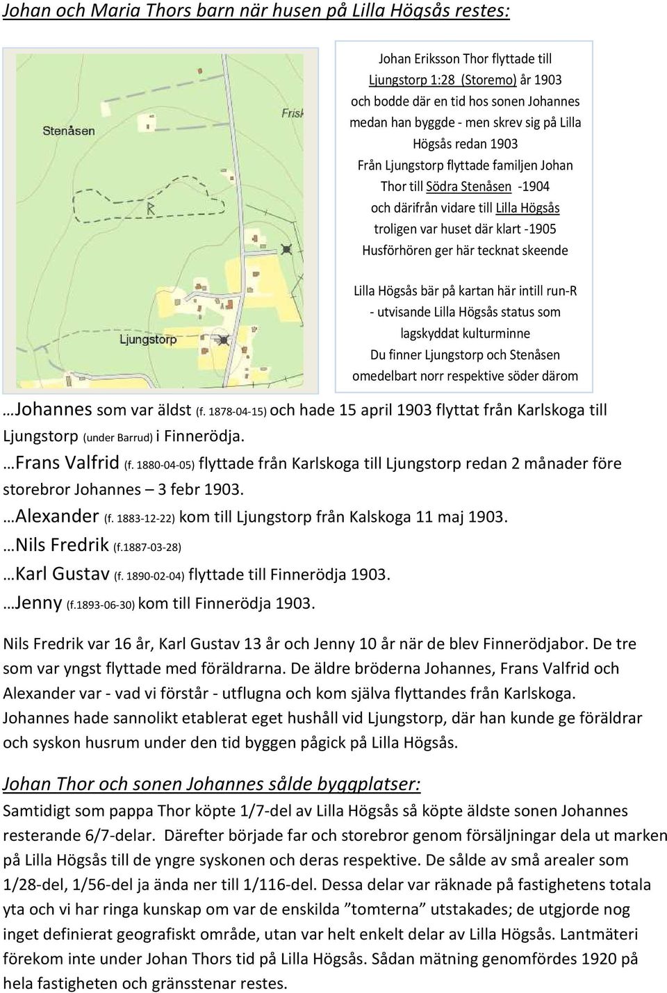 tecknat skeende Johannes som var äldst (f. 1878-04-15) och hade 15 april 1903 flyttat från Karlskoga till Ljungstorp (under Barrud) i Finnerödja. Frans Valfrid (f.