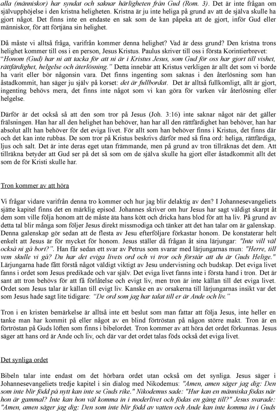 Då måste vi alltså fråga, varifrån kommer denna helighet? Vad är dess grund? Den kristna trons helighet kommer till oss i en person, Jesus Kristus.