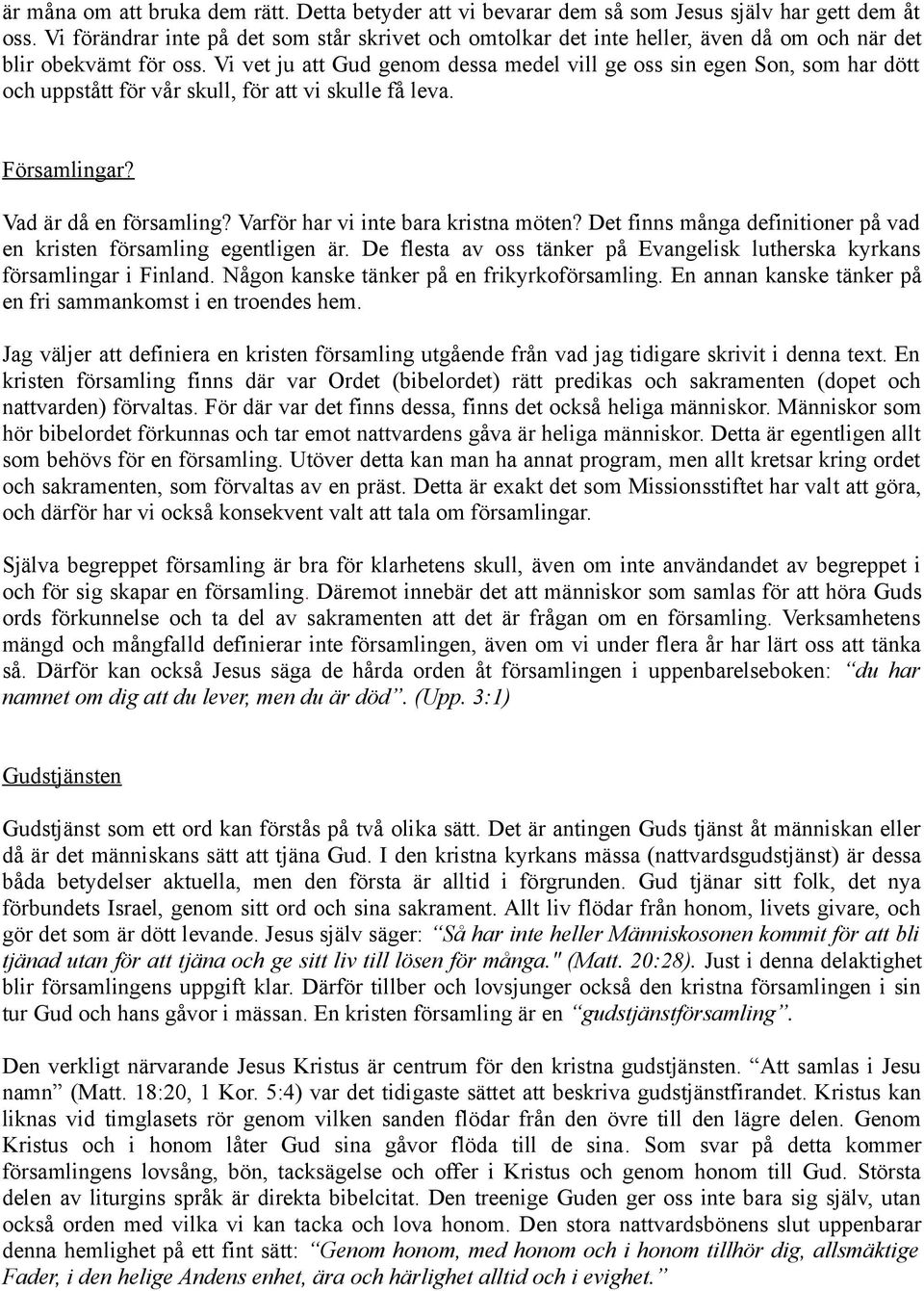 Vi vet ju att Gud genom dessa medel vill ge oss sin egen Son, som har dött och uppstått för vår skull, för att vi skulle få leva. Församlingar? Vad är då en församling?
