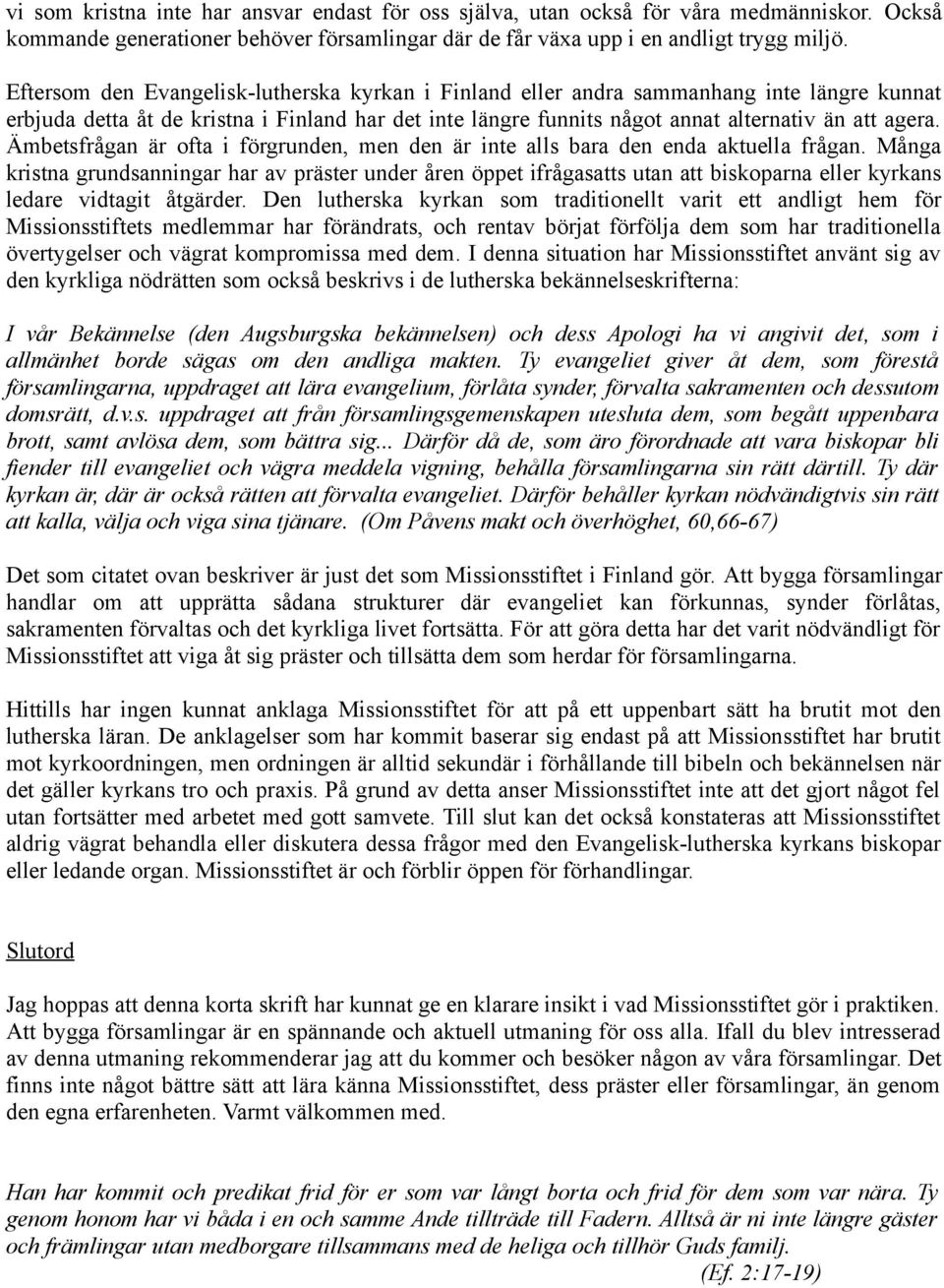 Ämbetsfrågan är ofta i förgrunden, men den är inte alls bara den enda aktuella frågan.