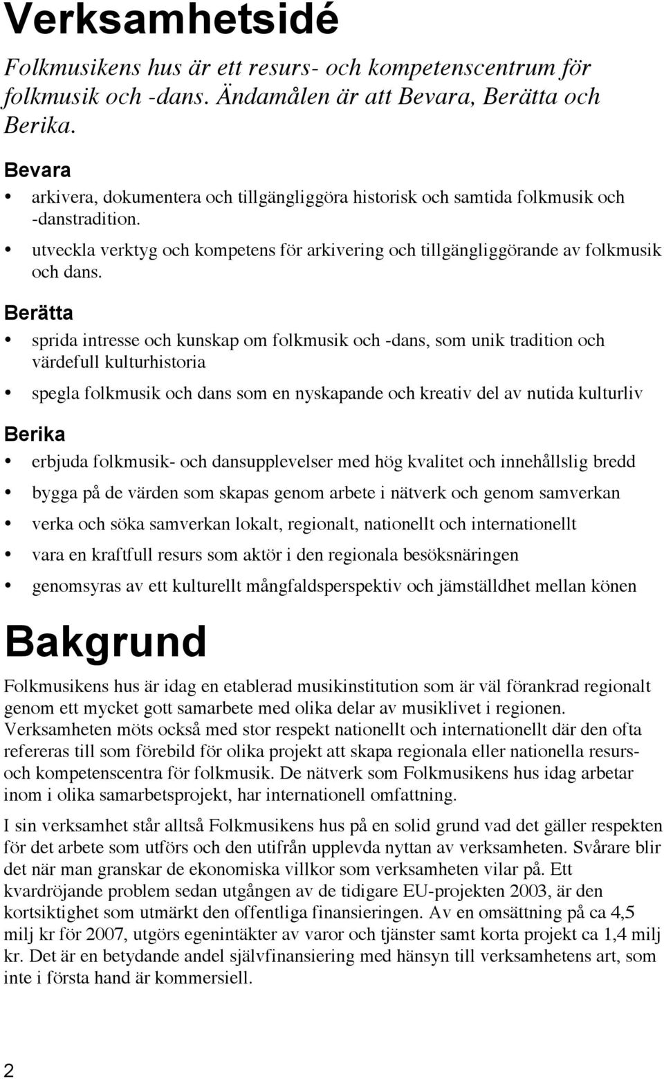 Berätta sprida intresse och kunskap om folkmusik och -dans, som unik tradition och värdefull kulturhistoria spegla folkmusik och dans som en nyskapande och kreativ del av nutida kulturliv Berika