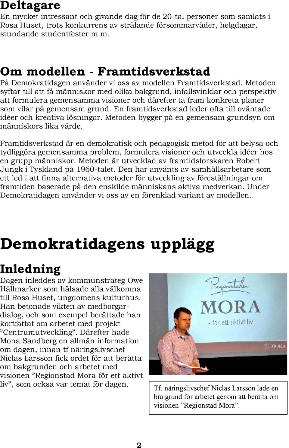 En framtidsverkstad leder ofta till oväntade idéer och kreativa lösningar. Metoden bygger på en gemensam grundsyn om människors lika värde.