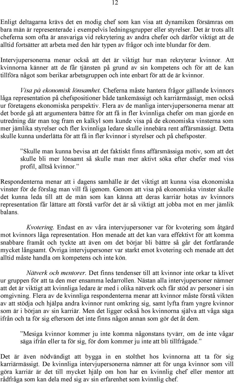 Intervjupersonerna menar också att det är viktigt hur man rekryterar kvinnor.