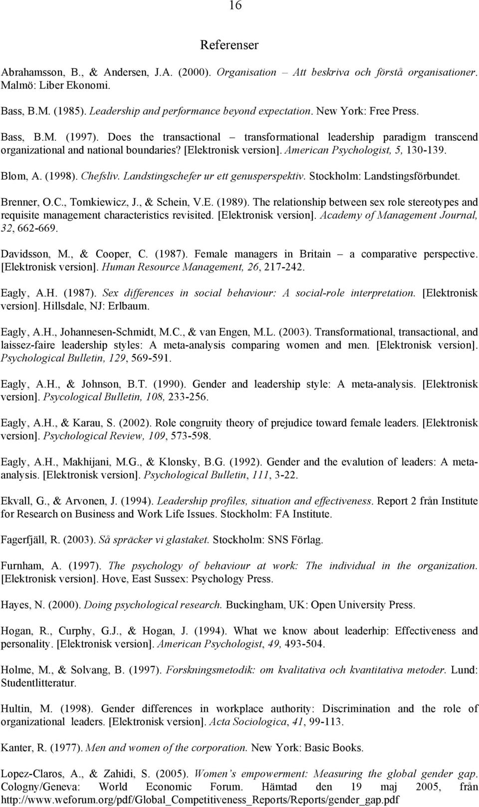 American Psychologist, 5, 130-139. Blom, A. (1998). Chefsliv. Landstingschefer ur ett genusperspektiv. Stockholm: Landstingsförbundet. Brenner, O.C., Tomkiewicz, J., & Schein, V.E. (1989).