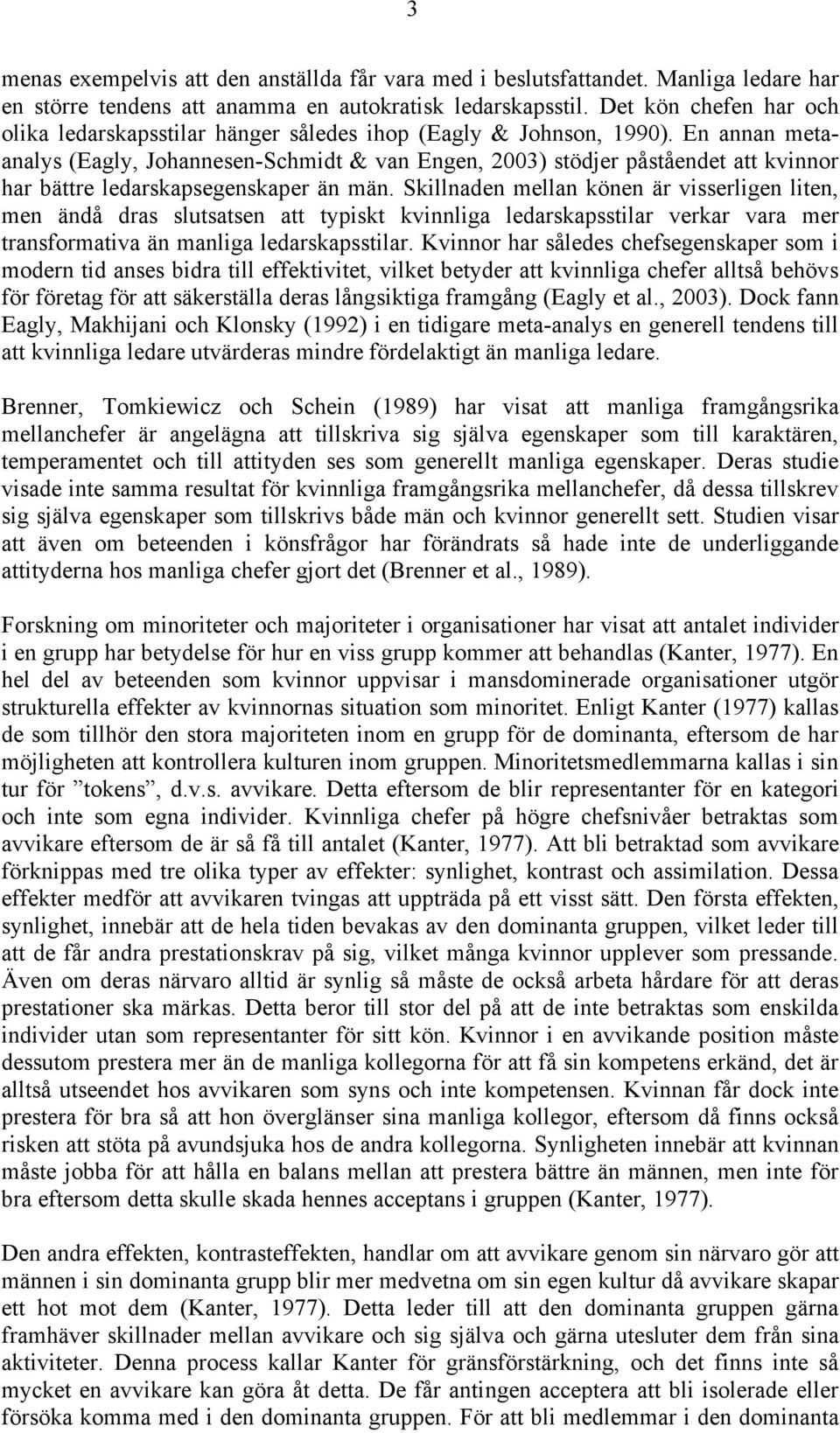 En annan metaanalys (Eagly, Johannesen-Schmidt & van Engen, 2003) stödjer påståendet att kvinnor har bättre ledarskapsegenskaper än män.