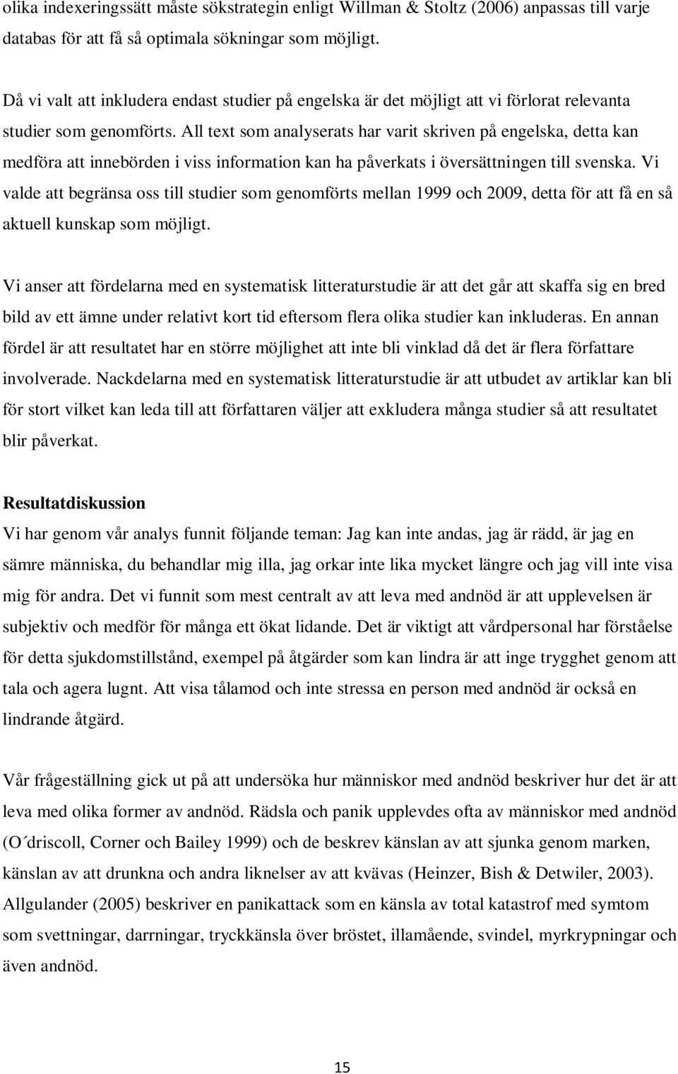 All text som analyserats har varit skriven på engelska, detta kan medföra att innebörden i viss information kan ha påverkats i översättningen till svenska.
