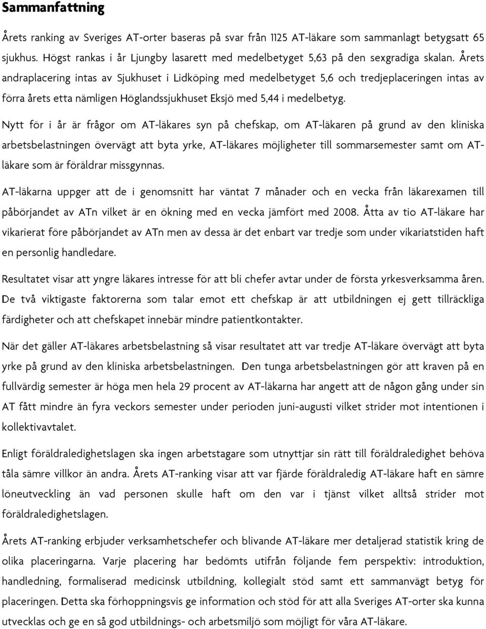 Årets andraplacering intas av Sjukhuset i Lidköping med medelbetyget 5,6 och tredjeplaceringen intas av förra årets etta nämligen Höglandssjukhuset Eksjö med 5,44 i medelbetyg.