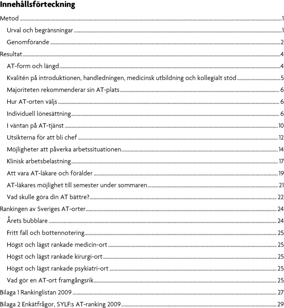 .. 12 Möjligheter att påverka arbetssituationen... 14 Klinisk arbetsbelastning... 17 Att vara AT-läkare och förälder... 19 AT-läkares möjlighet till semester under sommaren.