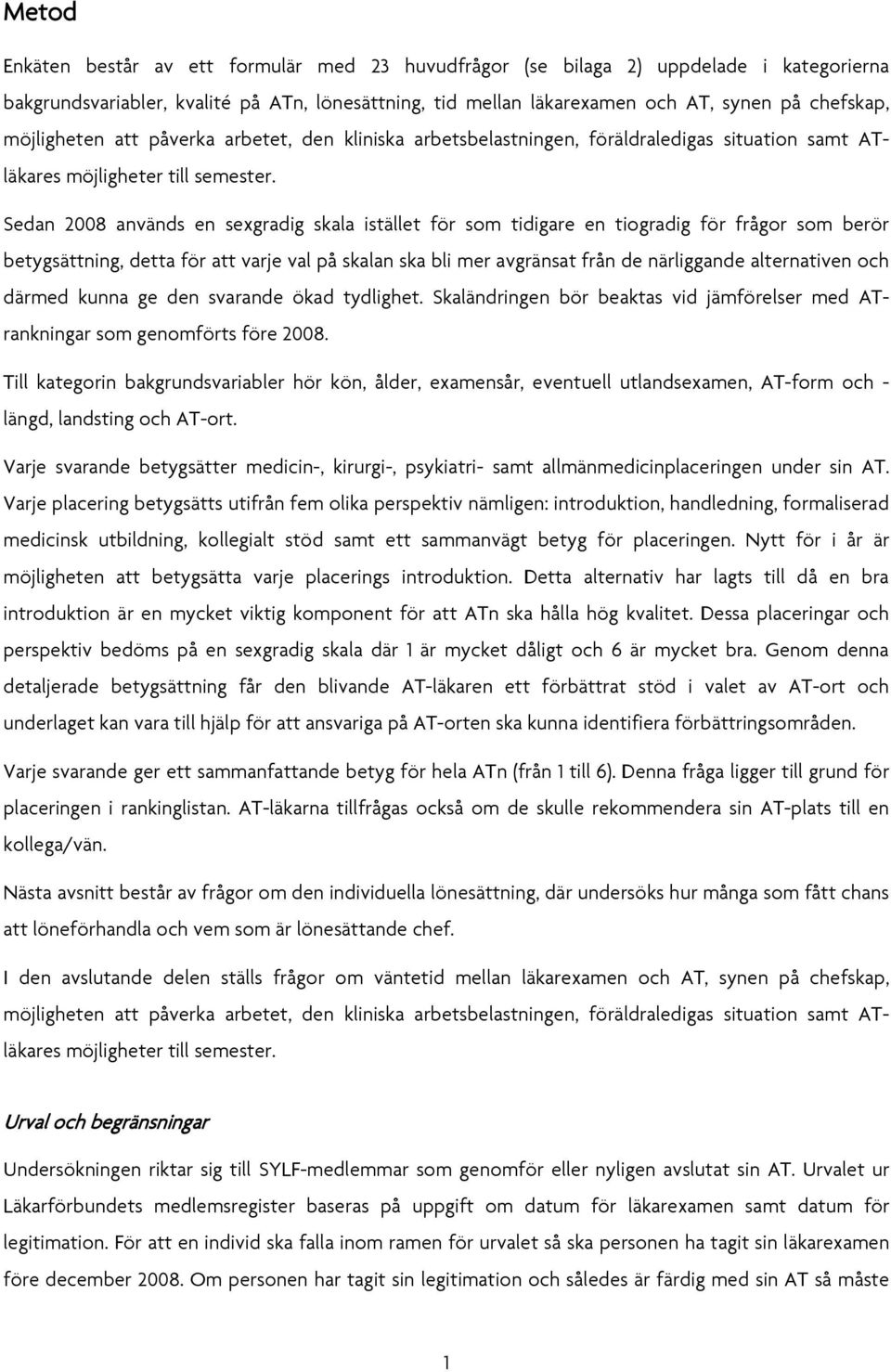 Sedan 2008 används en sexgradig skala istället för som tidigare en tiogradig för frågor som berör betygsättning, detta för att varje val på skalan ska bli mer avgränsat från de närliggande