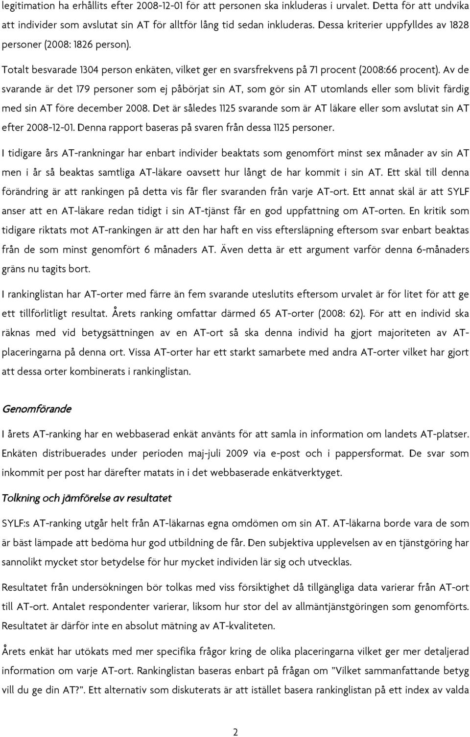 Av de svarande är det 179 personer som ej påbörjat sin AT, som gör sin AT utomlands eller som blivit färdig med sin AT före december 2008.