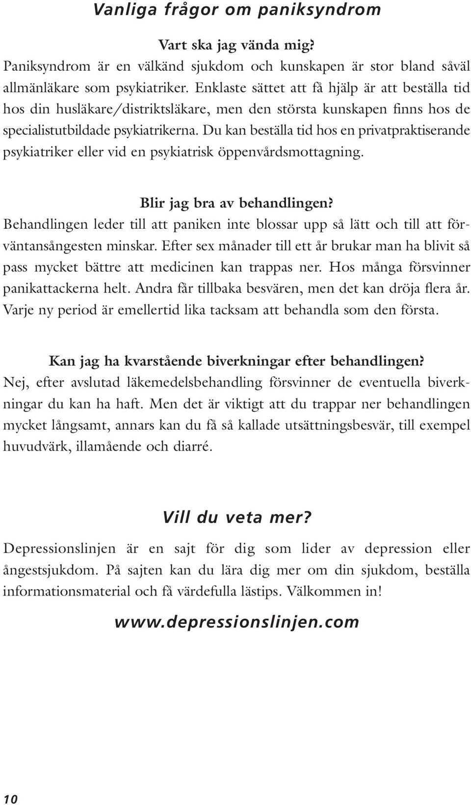 Du kan beställa tid hos en privatpraktiserande psykiatriker eller vid en psykiatrisk öppenvårdsmottagning. Blir jag bra av behandlingen?