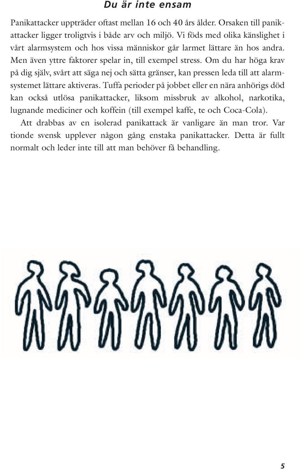 Om du har höga krav på dig själv, svårt att säga nej och sätta gränser, kan pressen leda till att alarmsystemet lättare aktiveras.