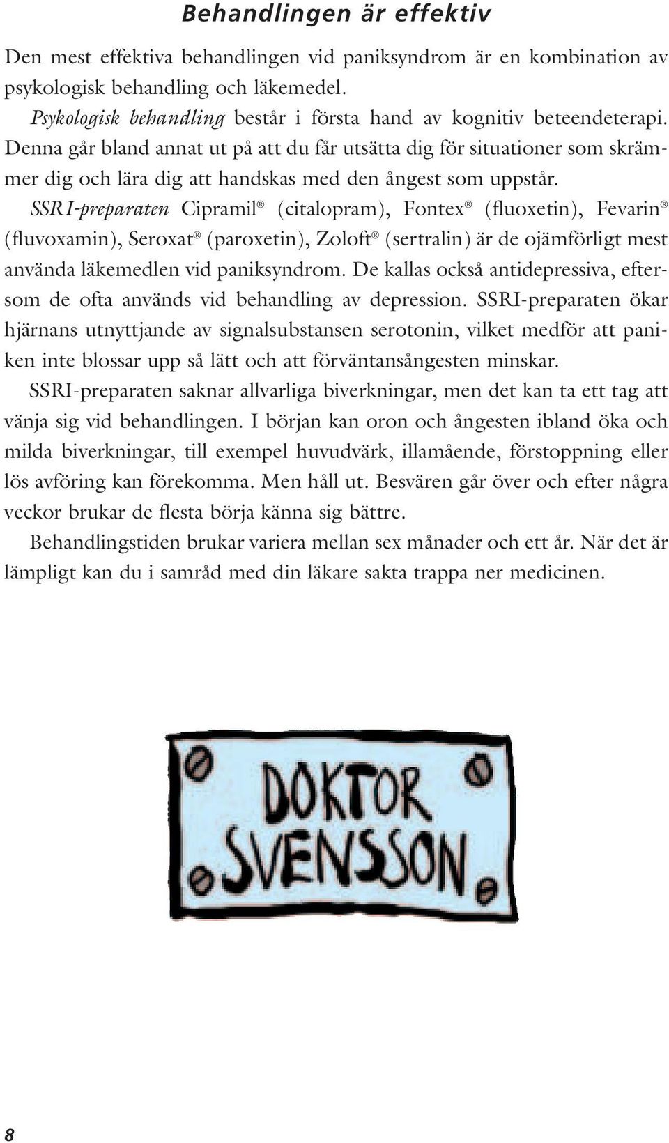 Denna går bland annat ut på att du får utsätta dig för situationer som skrämmer dig och lära dig att handskas med den ångest som uppstår.